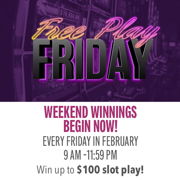 Every Friday in February, earn 25 points and win up to $100 slot play!