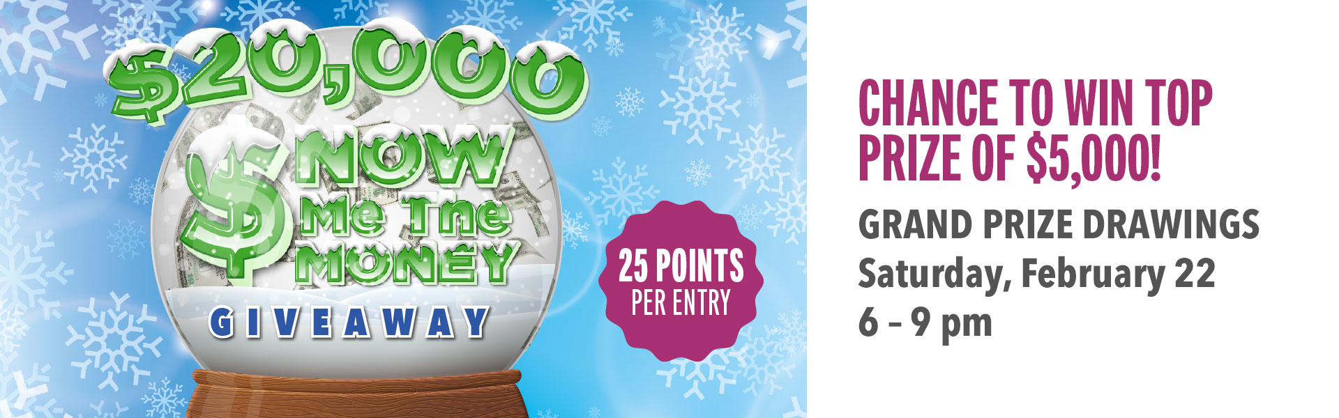 A chance to win the Top Prize of $5,000 in the $20,000 Snow Me The Money Giveaway!