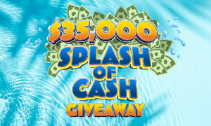 Two chances to win $6,000 cash grand prize in the $35,000 Splash of Cash Giveaway!